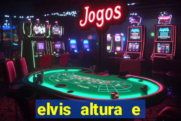 elvis altura e peso elvis presley altura